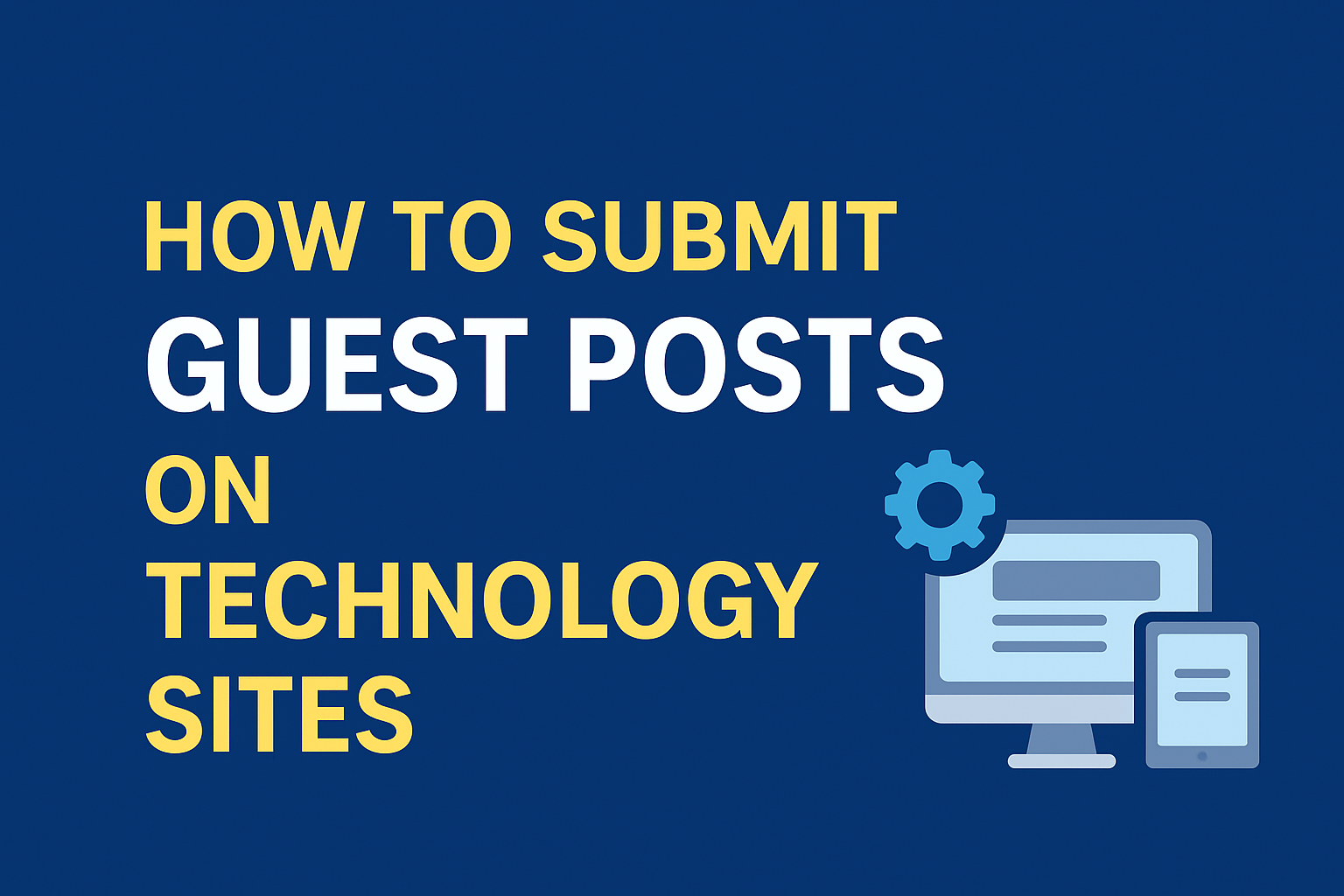 How to Submit a Guest Post to Technology Sites: A Complete Guide