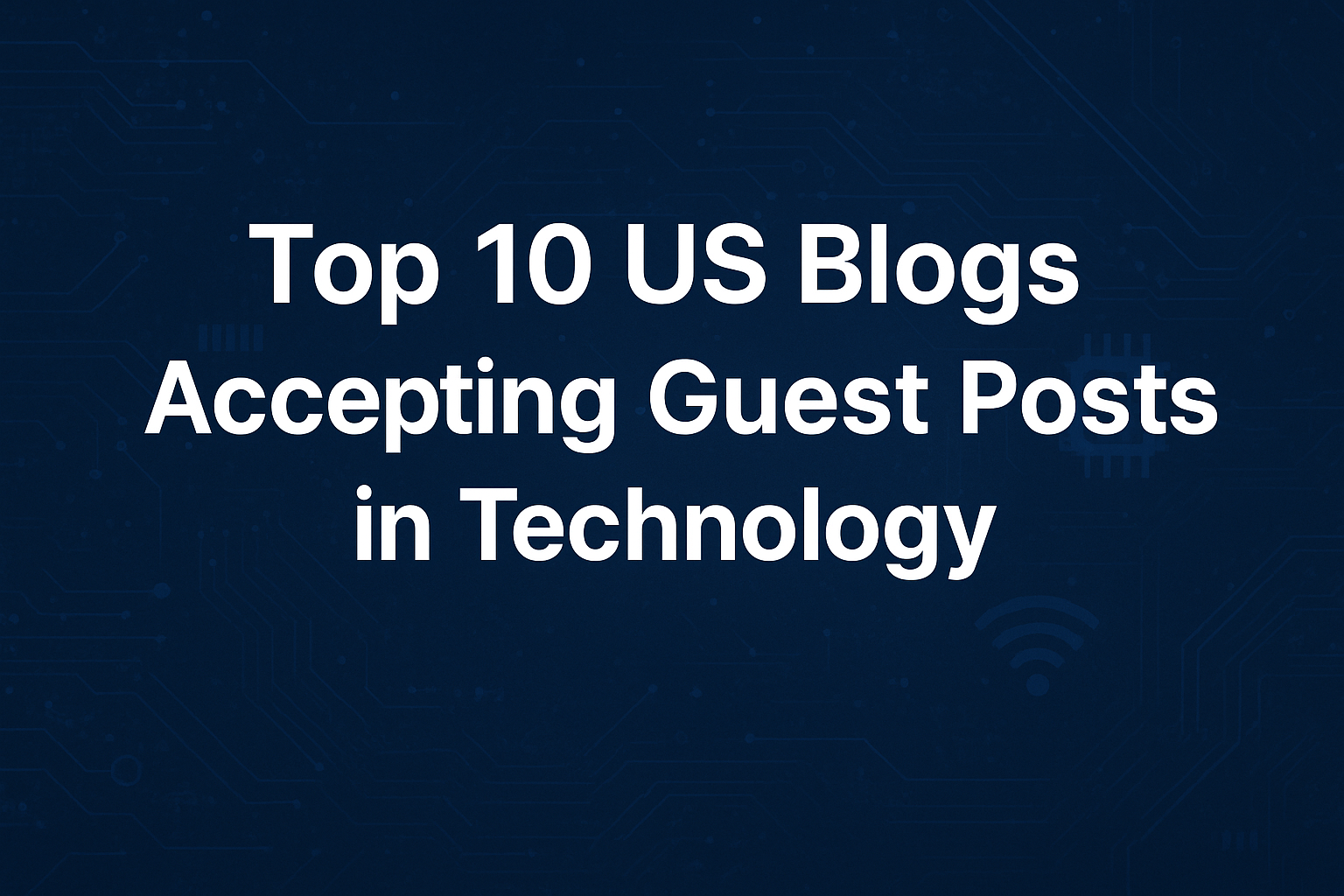 Top 10 US Blogs Accepting Guest Posts in Technology