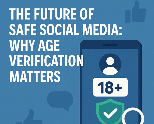 Why Age Verification Matters: The Future of Safe Social Media