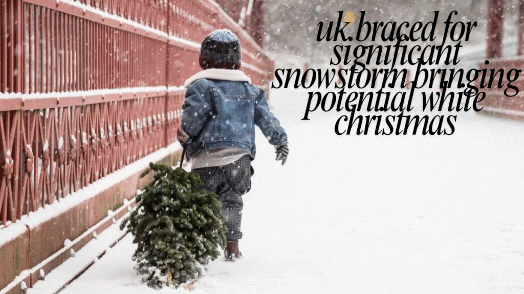 UK Braced for Snowstorm Could It Mean a White Christmas?