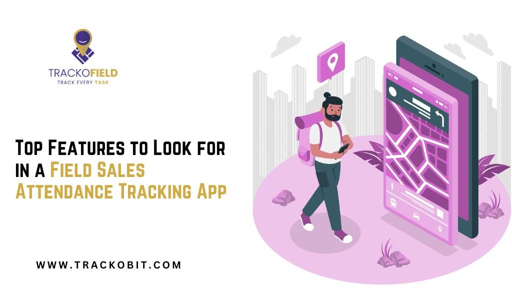 Top Features to Look for in a Field Sales Attendance Tracking App