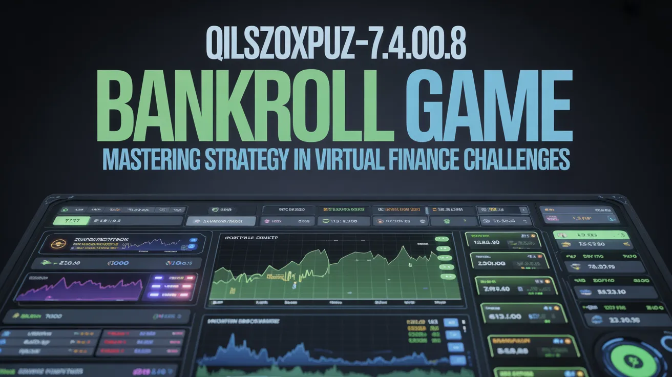 Qilszoxpuz7.4.0.8 Bankroll Game: Complete Guide for Players and Enthusiasts