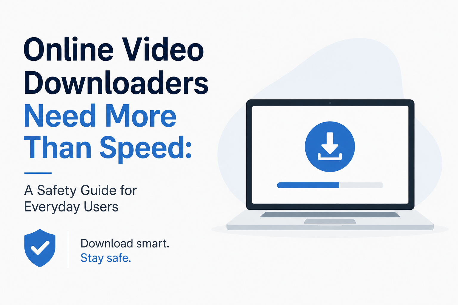 Online Video Downloaders Need More Than Speed: A Safety Guide for Everyday Users